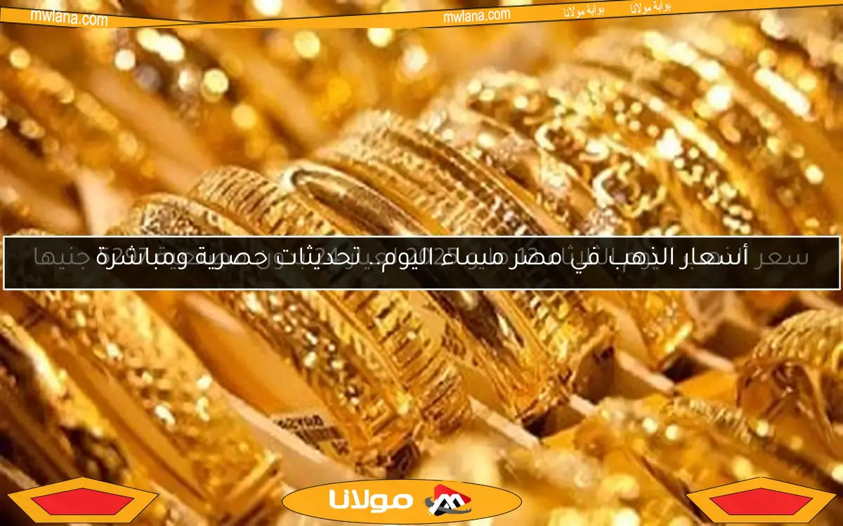 أسعار الذهب في مصر مساء اليوم.. تحديثات حصرية ومباشرة