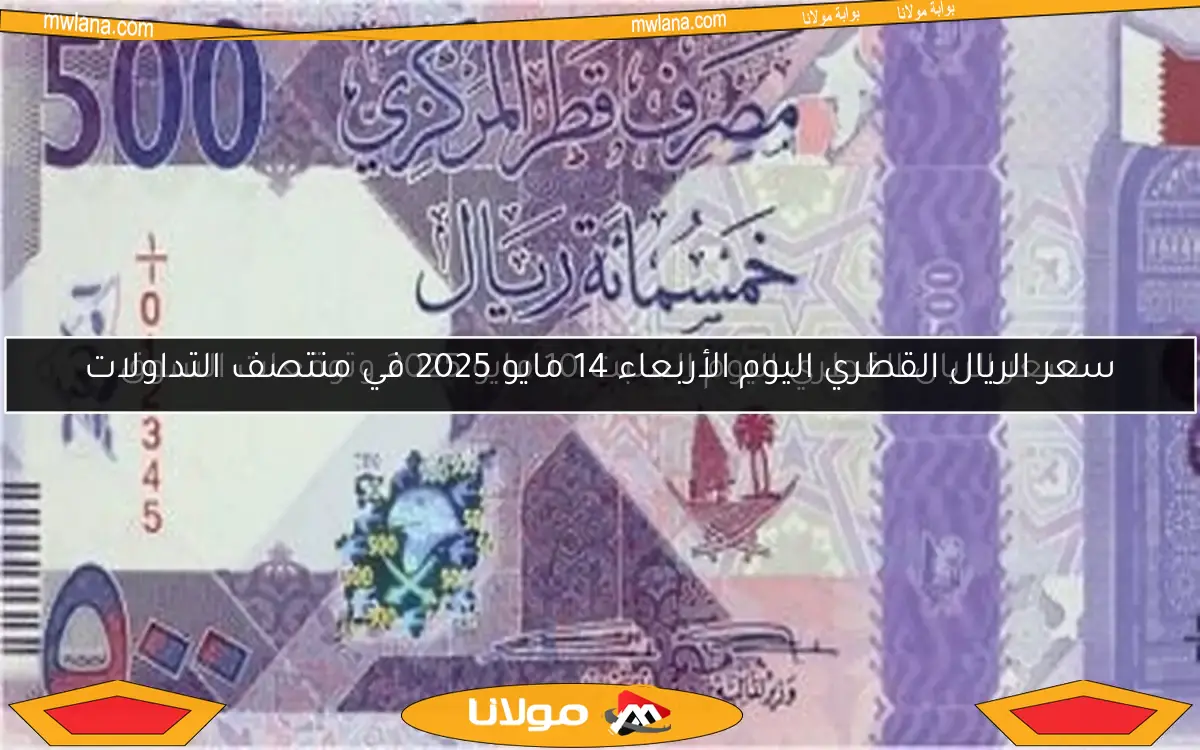 سعر الريال القطري اليوم الأربعاء 14 مايو 2025 في منتصف التداولات