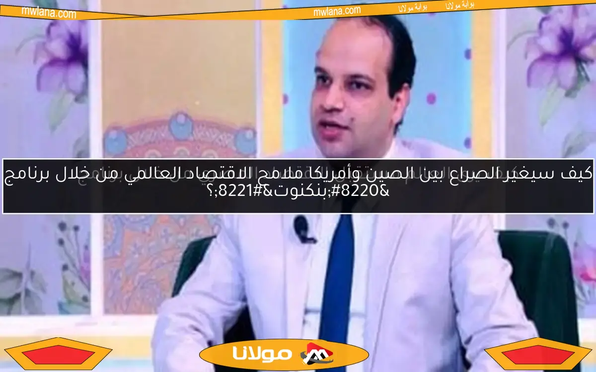 كيف سيغير الصراع بين الصين وأمريكا ملامح الاقتصاد العالمي من خلال برنامج “بنكنوت”؟