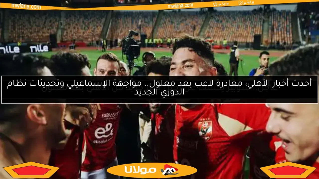شوبير يكشف عن رحيل نجم جديد من الأهلي بعد مغادرة معلول
