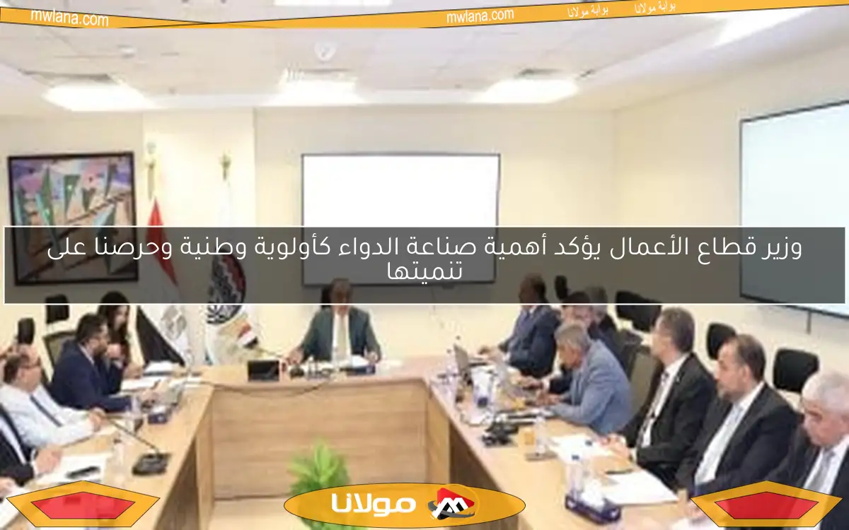 وزير قطاع الأعمال يؤكد أهمية صناعة الدواء كأولوية وطنية وحرصنا على تنميتها