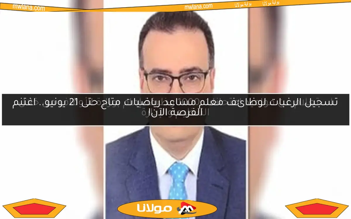 تسجيل الرغبات لوظائف معلم مساعد رياضيات متاح حتى 21 يونيو.. اغتنم الفرصة الآن!