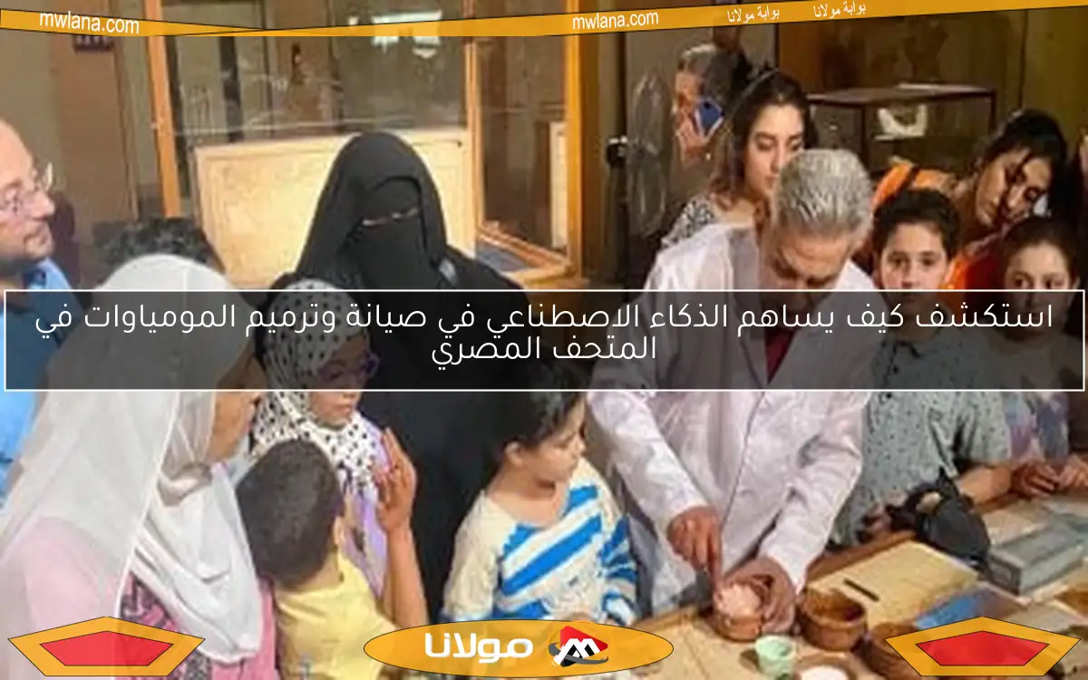 استكشف كيف يساهم الذكاء الاصطناعي في صيانة وترميم المومياوات في المتحف المصري