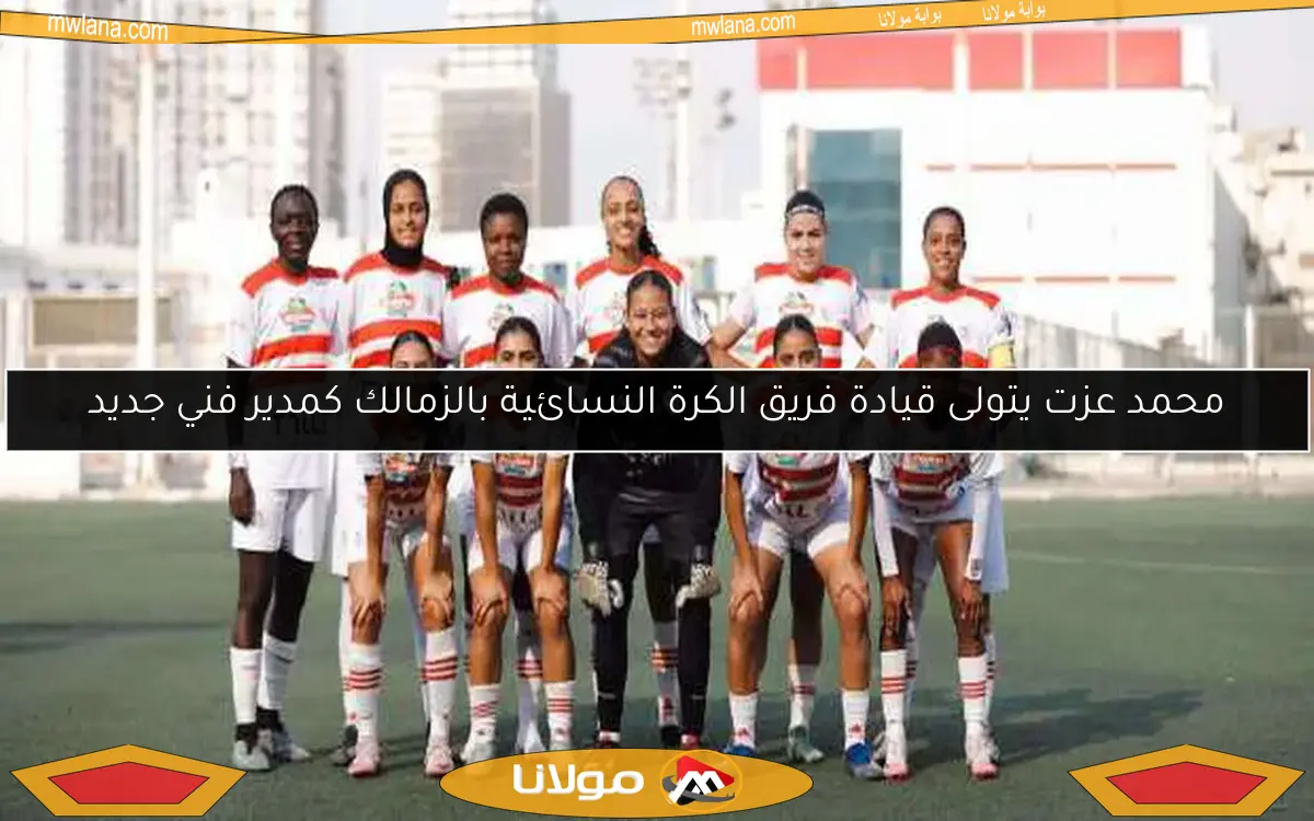 محمد عزت يتولى قيادة فريق الكرة النسائية بالزمالك كمدير فني جديد