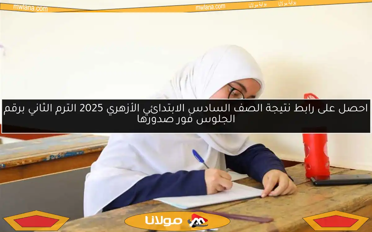 احصل على رابط نتيجة الصف السادس الابتدائي الأزهري 2025 الترم الثاني برقم الجلوس فور صدورها