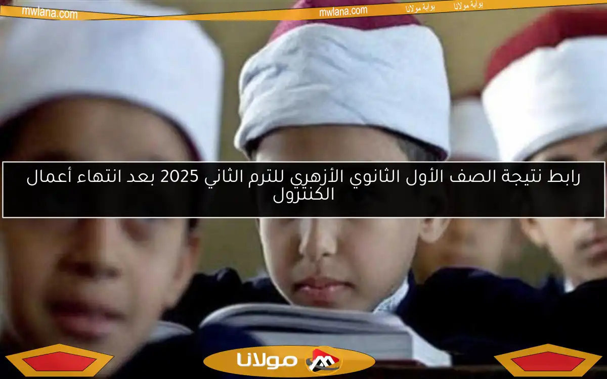 رابط نتيجة الصف الأول الثانوي الأزهري للترم الثاني 2025 بعد انتهاء أعمال الكنترول