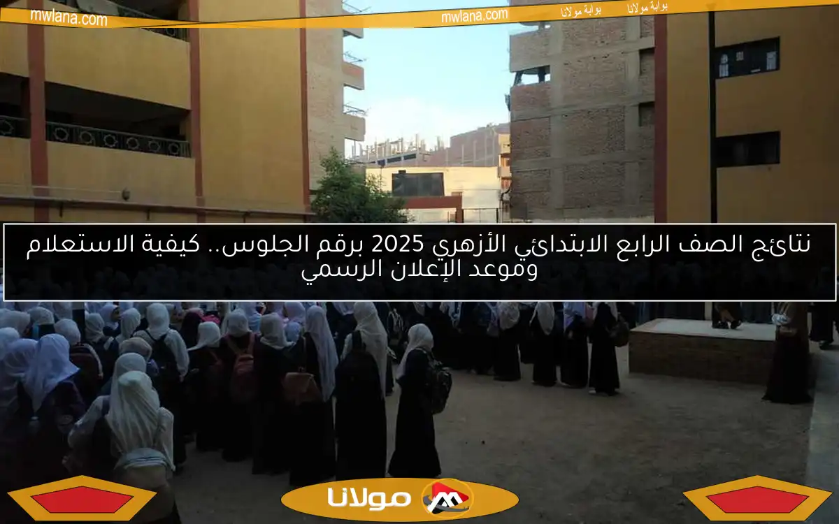 نتائج الصف الرابع الابتدائي الأزهري 2025 برقم الجلوس.. كيفية الاستعلام وموعد الإعلان الرسمي