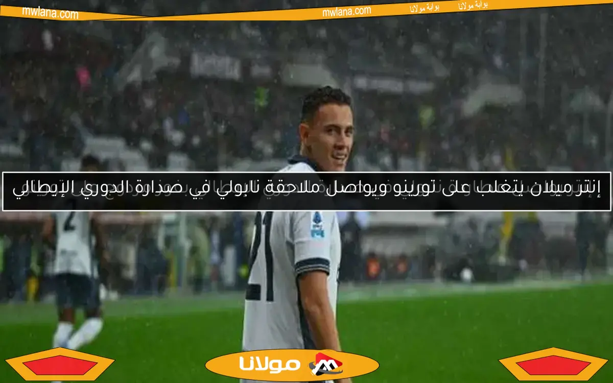 إنتر ميلان يتغلب على تورينو ويواصل ملاحقة نابولي في صدارة الدوري الإيطالي