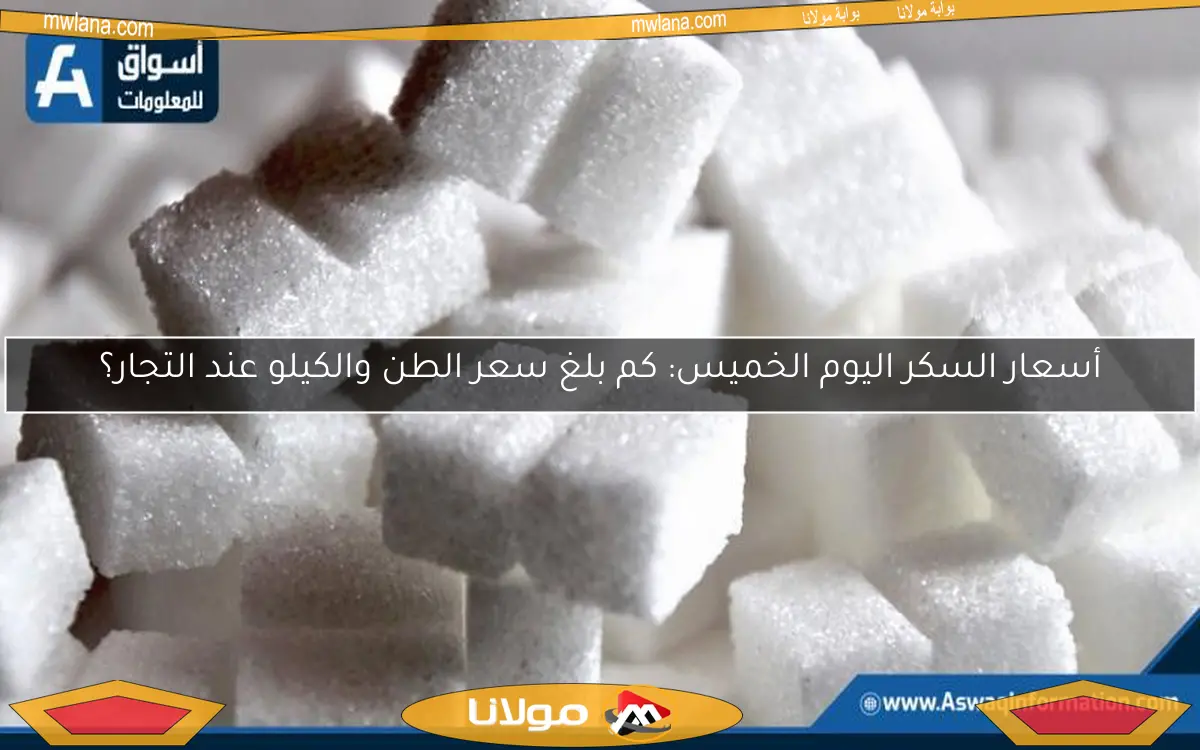 أسعار السكر اليوم الخميس: كم بلغ سعر الطن والكيلو عند التجار؟