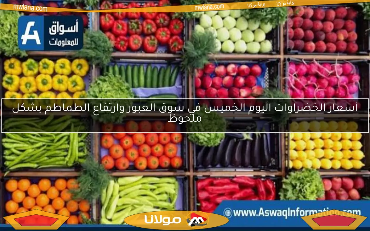 أسعار الخضراوات اليوم الخميس في سوق العبور وارتفاع الطماطم بشكل ملحوظ
