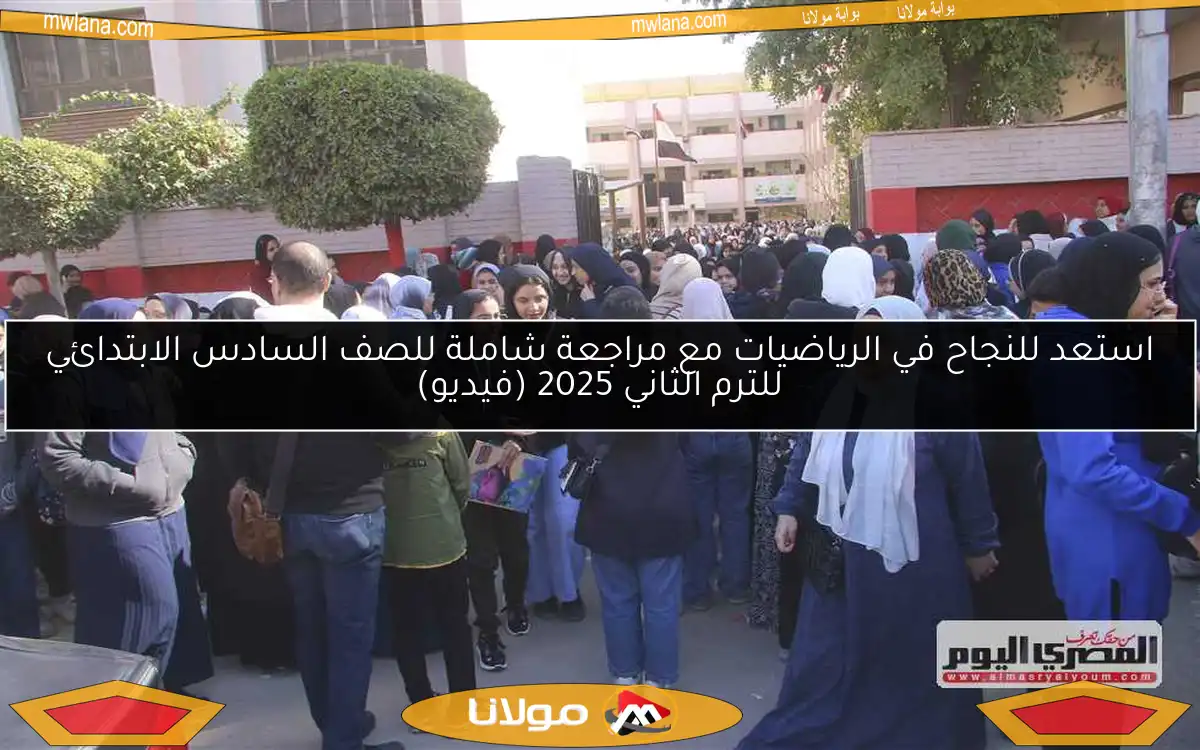 استعد للنجاح في الرياضيات مع مراجعة شاملة للصف السادس الابتدائي للترم الثاني 2025 (فيديو)