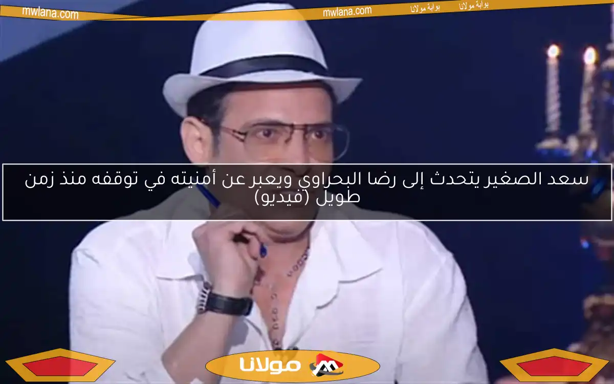 سعد الصغير يتحدث إلى رضا البحراوي ويعبر عن أمنيته في توقفه منذ زمن طويل (فيديو)