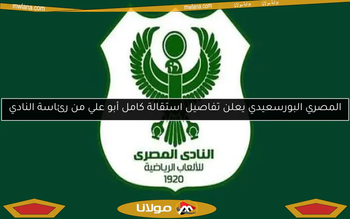 المصري البورسعيدي يعلن تفاصيل استقالة كامل أبو علي من رئاسة النادي