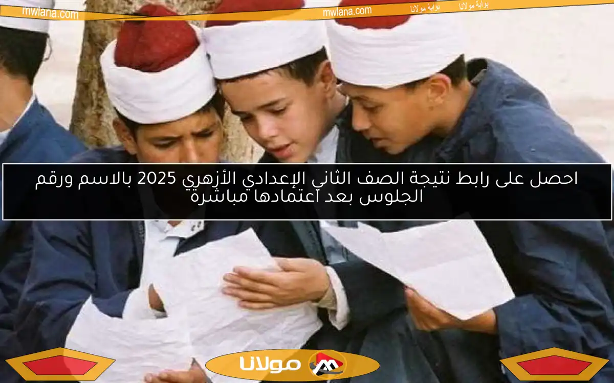 احصل على رابط نتيجة الصف الثاني الإعدادي الأزهري 2025 بالاسم ورقم الجلوس بعد اعتمادها مباشرة