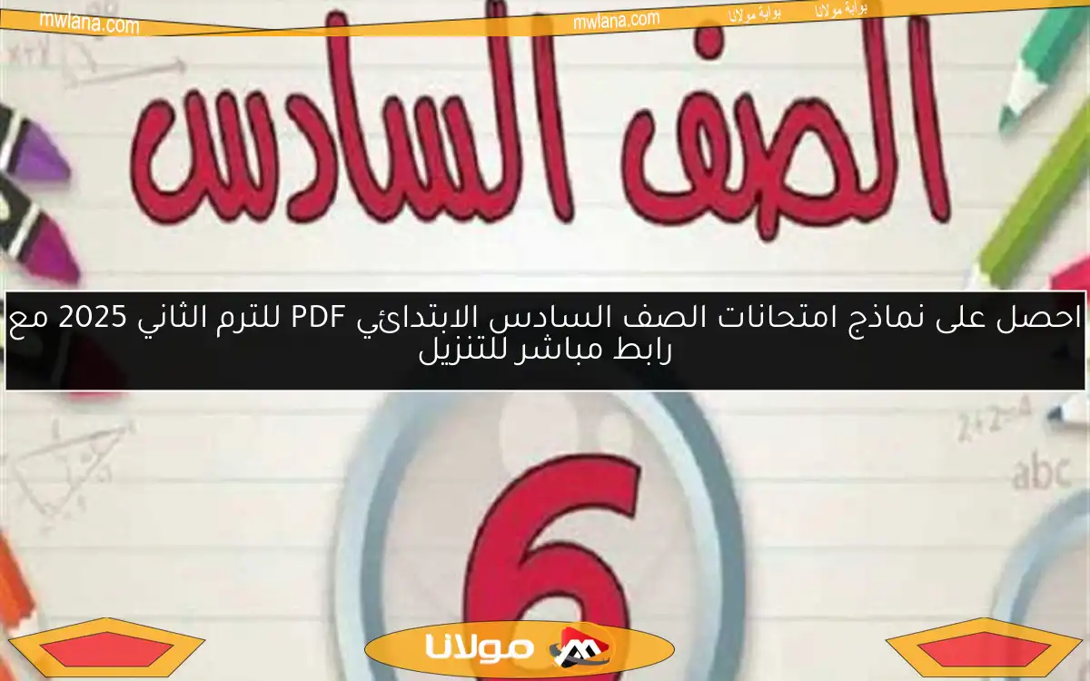 احصل على نماذج امتحانات الصف السادس الابتدائي PDF للترم الثاني 2025 مع رابط مباشر للتنزيل