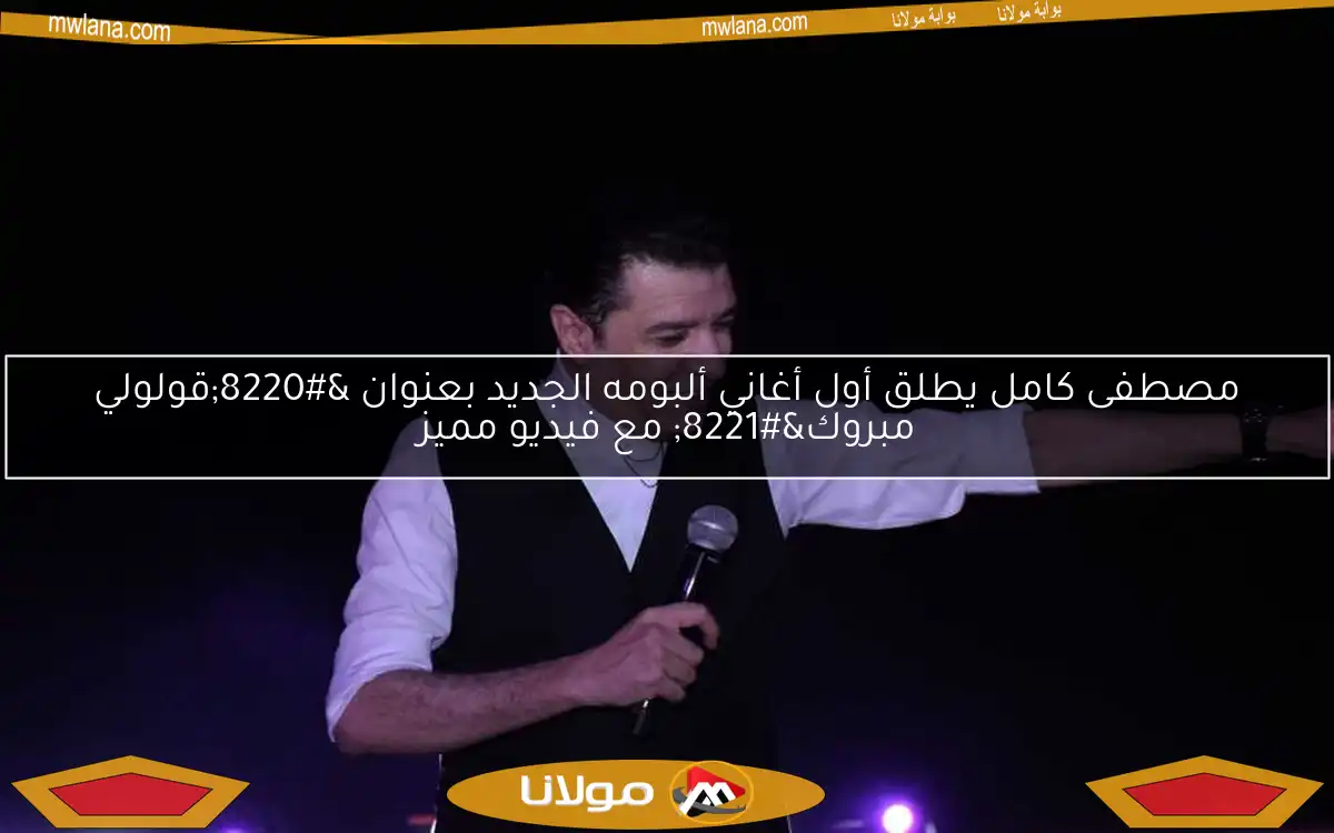 مصطفى كامل يطلق أول أغاني ألبومه الجديد بعنوان “قولولي مبروك” مع فيديو مميز