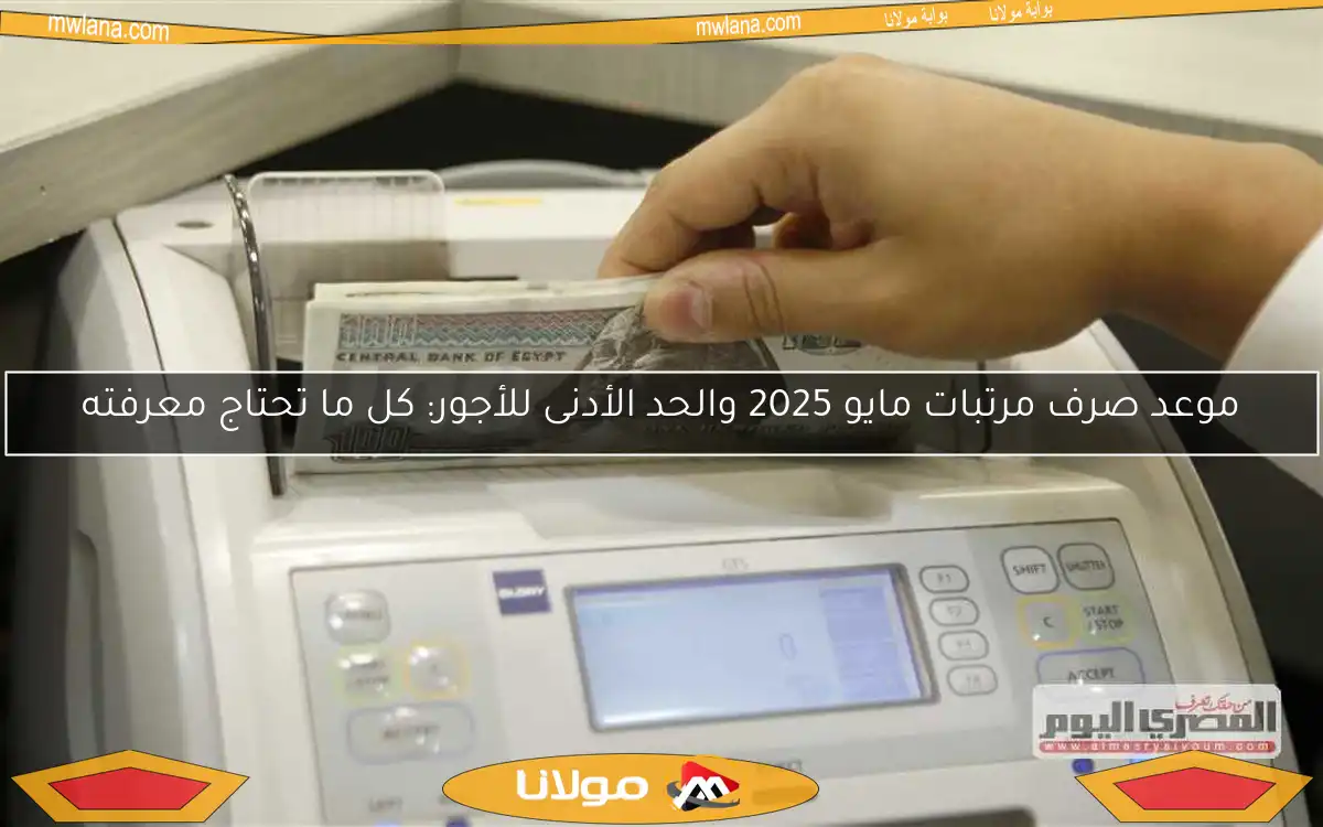 موعد صرف مرتبات مايو 2025 والحد الأدنى للأجور: كل ما تحتاج معرفته