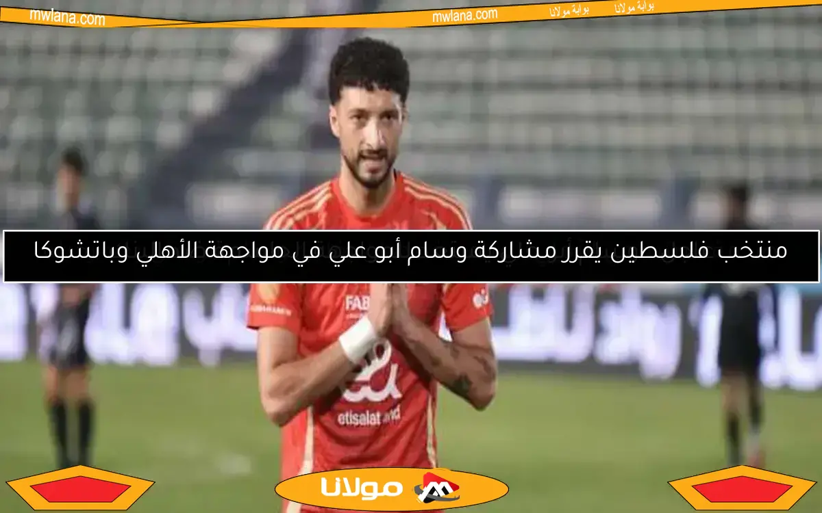 عاجل.. وسام أبو علي يستعد للمواجهة الحاسمة ضد البنك