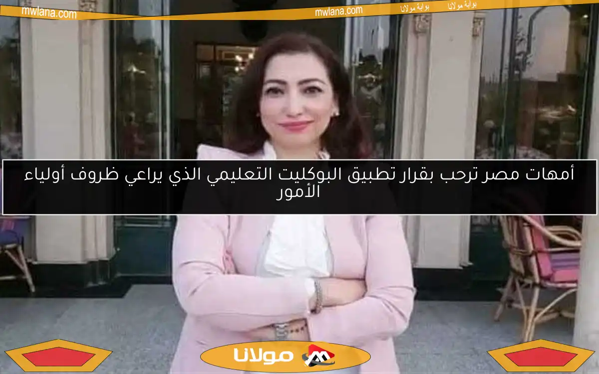 أمهات مصر ترحب بقرار تطبيق البوكليت التعليمي الذي يراعي ظروف أولياء الأمور