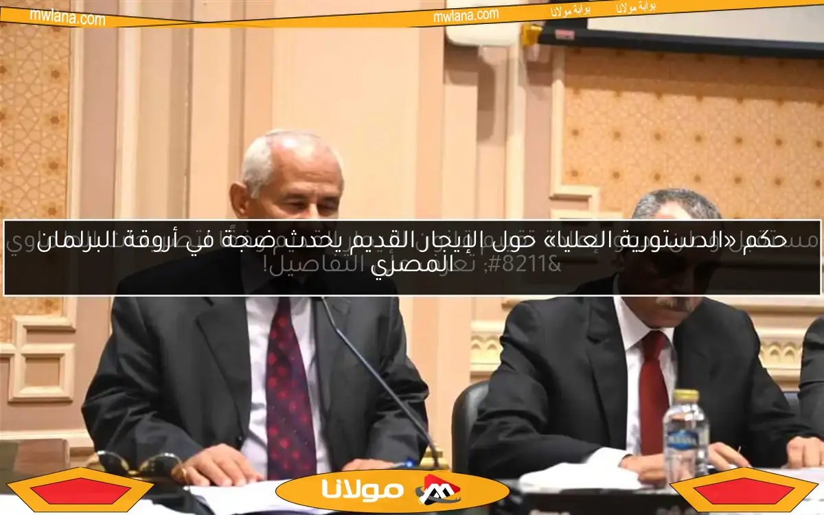 حكم «الدستورية العليا» حول الإيجار القديم يحدث ضجة في أروقة البرلمان المصري