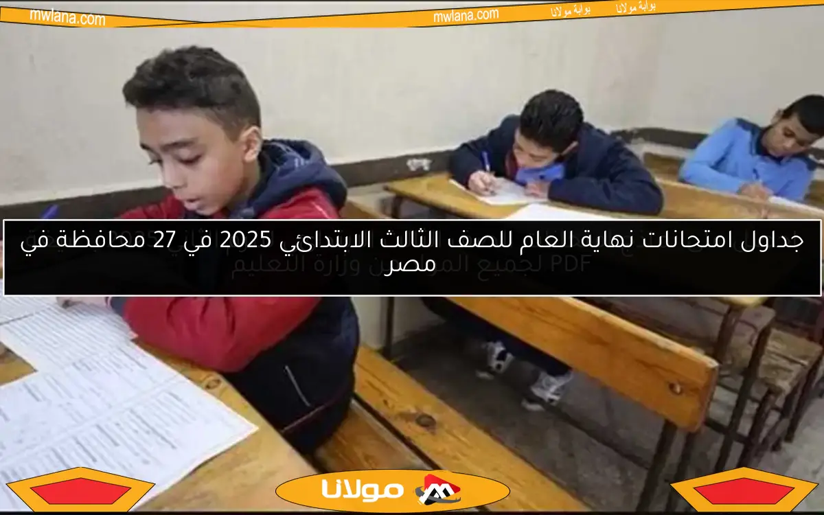جداول امتحانات نهاية العام للصف الثالث الابتدائي 2025 في 27 محافظة في مصر