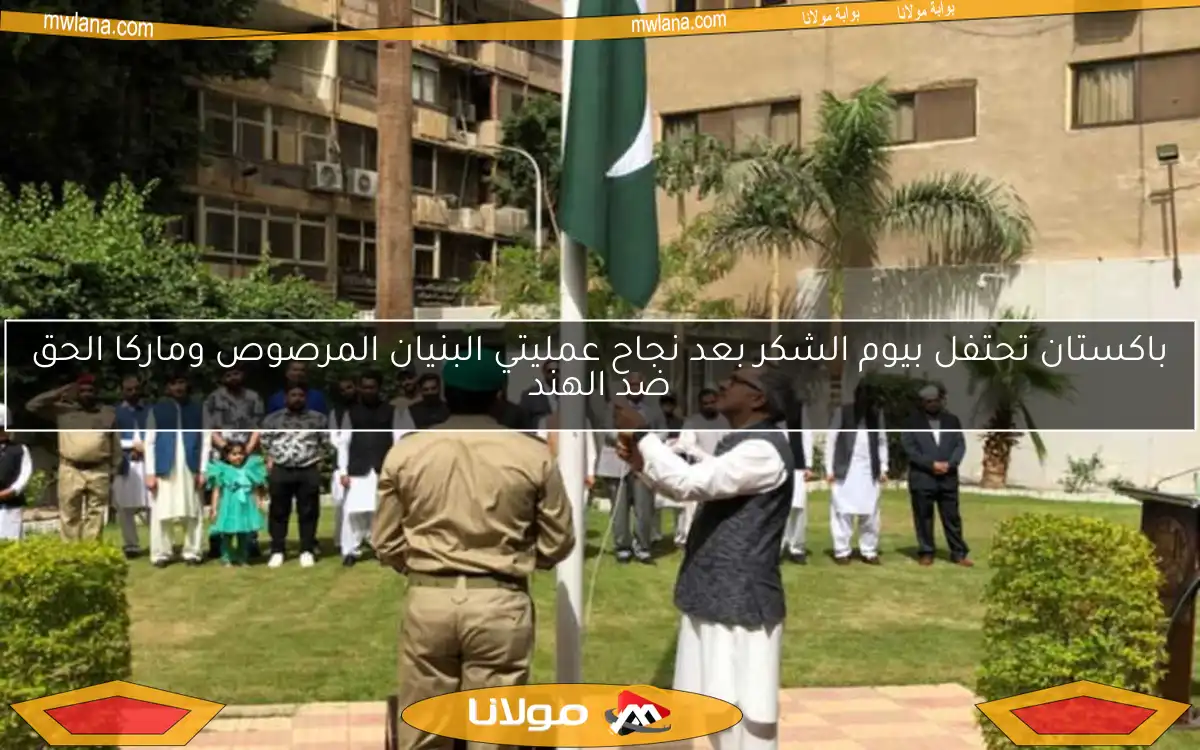 باكستان تحتفل بيوم الشكر بعد نجاح عمليتي البنيان المرصوص وماركا الحق ضد الهند