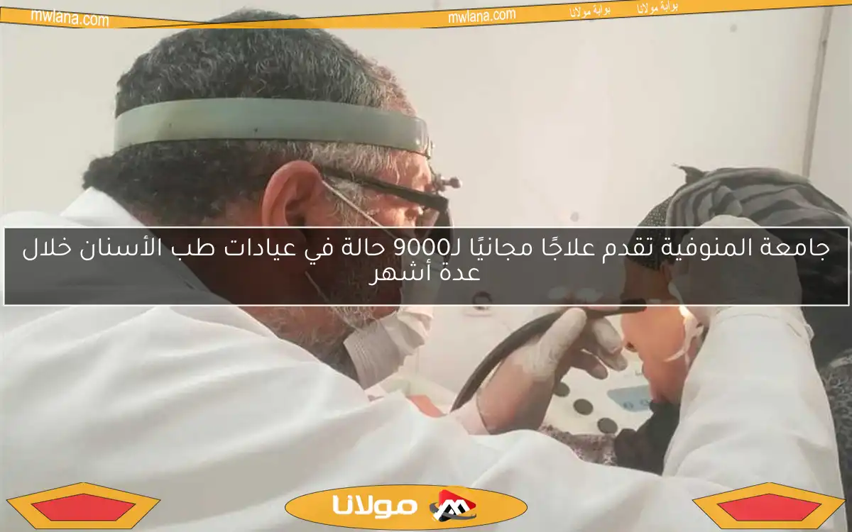 جامعة المنوفية تقدم علاجًا مجانيًا لـ9000 حالة في عيادات طب الأسنان خلال عدة أشهر