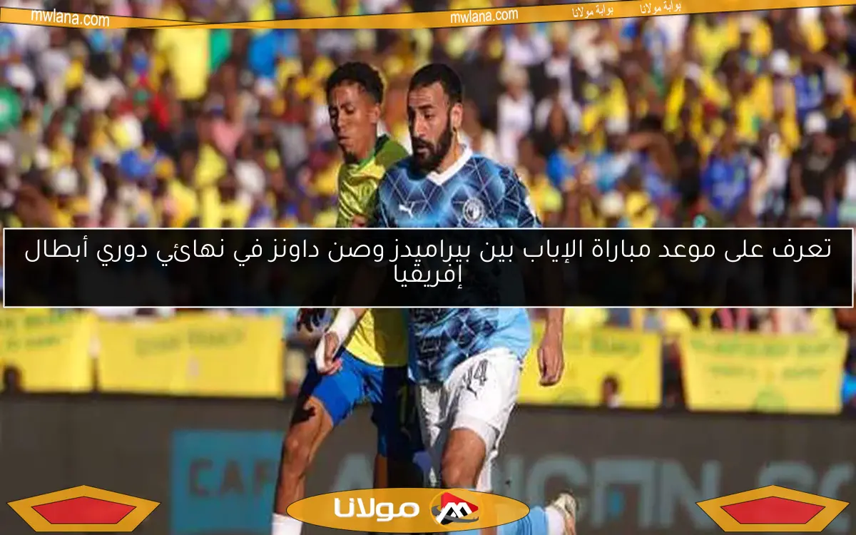 تعرف على موعد مباراة الإياب بين بيراميدز وصن داونز في نهائي دوري أبطال إفريقيا