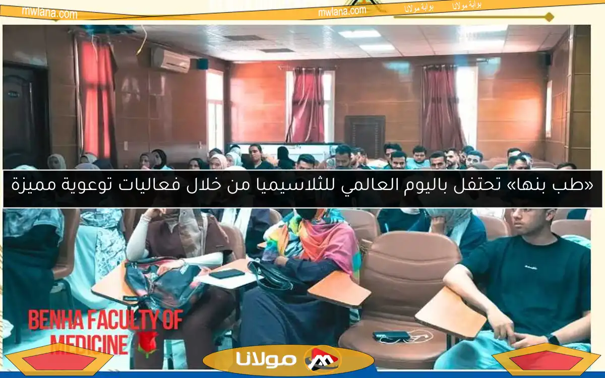 «طب بنها» تحتفل باليوم العالمي للثلاسيميا من خلال فعاليات توعوية مميزة