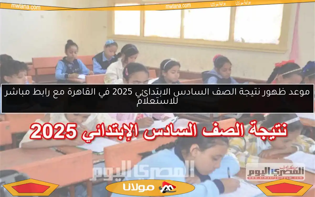 موعد ظهور نتيجة الصف السادس الابتدائي 2025 في القاهرة مع رابط مباشر للاستعلام