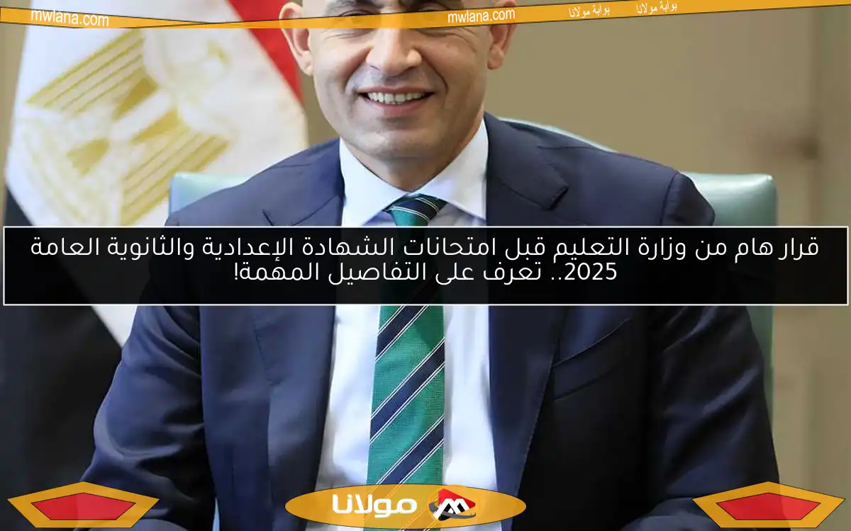 قرار هام من وزارة التعليم قبل امتحانات الشهادة الإعدادية والثانوية العامة 2025.. تعرف على التفاصيل المهمة!