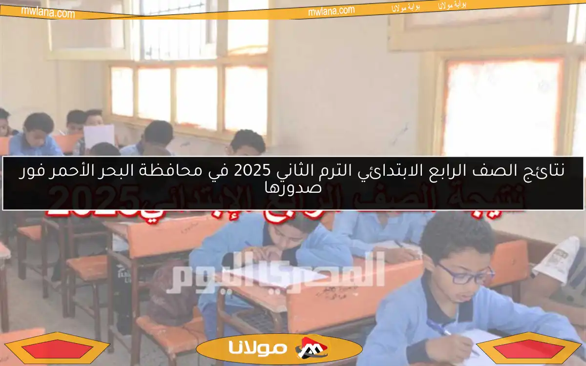 نتائج الصف الرابع الابتدائي الترم الثاني 2025 في محافظة البحر الأحمر فور صدورها