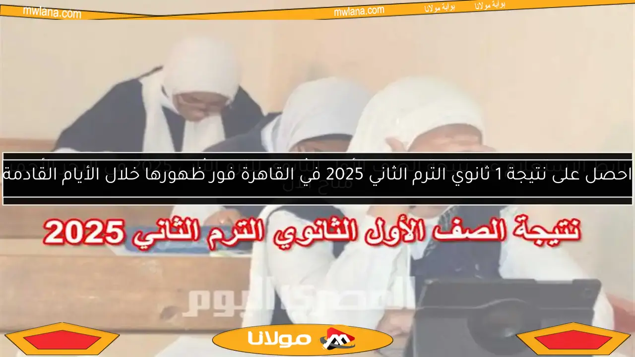 احصل على نتيجة 1 ثانوي الترم الثاني 2025 في القاهرة فور ظهورها خلال الأيام القادمة