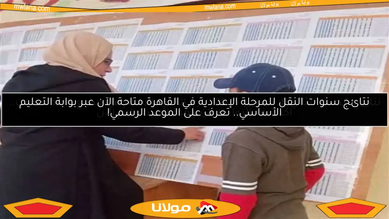 نتائج سنوات النقل للمرحلة الإعدادية في القاهرة متاحة الآن عبر بوابة التعليم الأساسي.. تعرف على الموعد الرسمي!