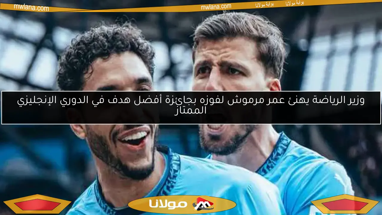 وزير الرياضة يهنئ عمر مرموش لفوزه بجائزة أفضل هدف في الدوري الإنجليزي الممتاز