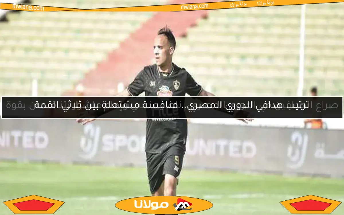 ترتيب هدافي الدوري المصري.. منافسة مشتعلة بين ثلاثي القمة