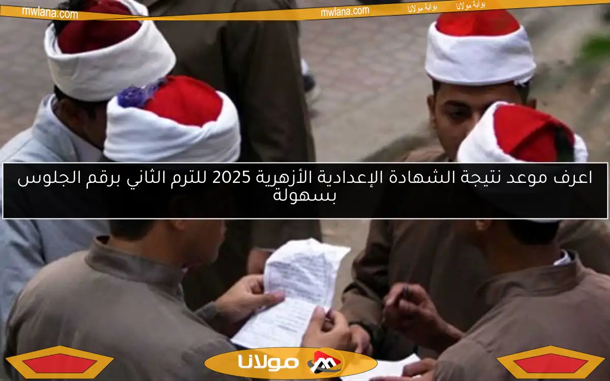 اعرف موعد نتيجة الشهادة الإعدادية الأزهرية 2025 للترم الثاني برقم الجلوس بسهولة