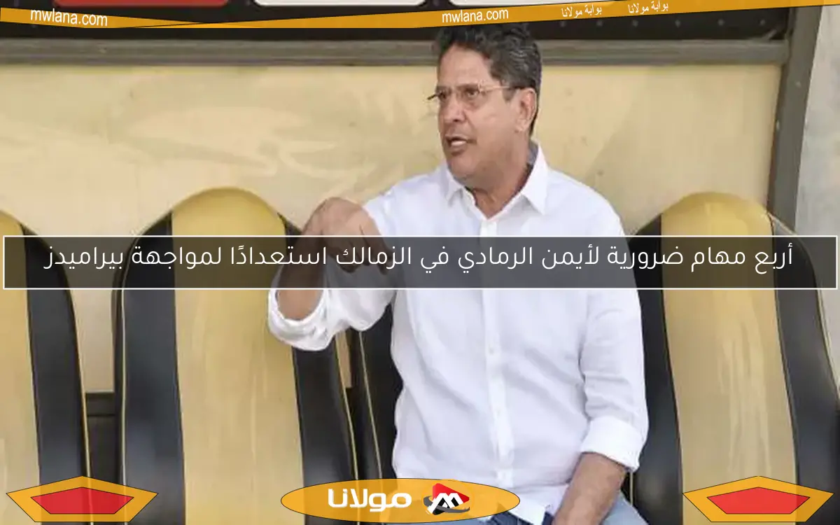 أربع مهام ضرورية لأيمن الرمادي في الزمالك استعدادًا لمواجهة بيراميدز