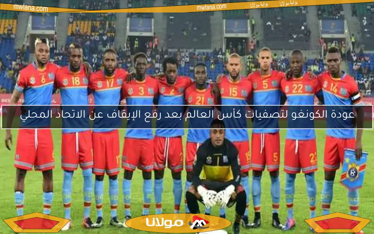 عودة الكونغو لتصفيات كأس العالم بعد رفع الإيقاف عن الاتحاد المحلي