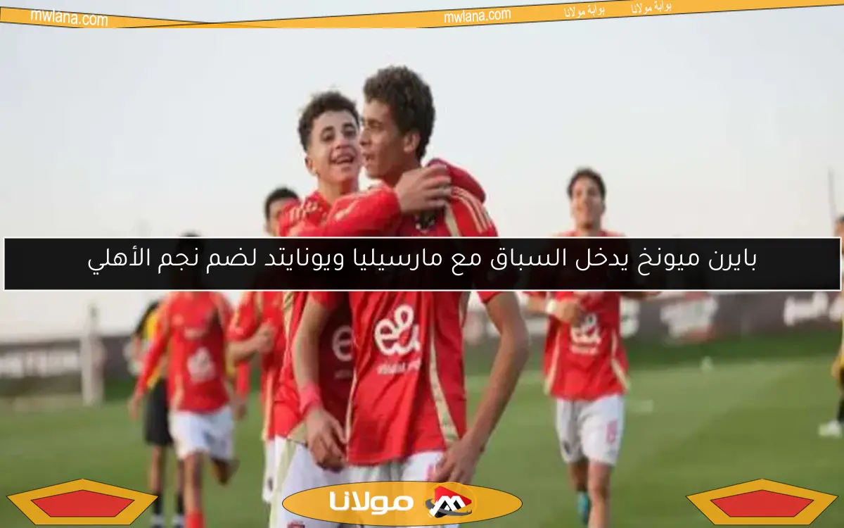 بايرن ميونخ يدخل السباق مع مارسيليا ويونايتد لضم نجم الأهلي