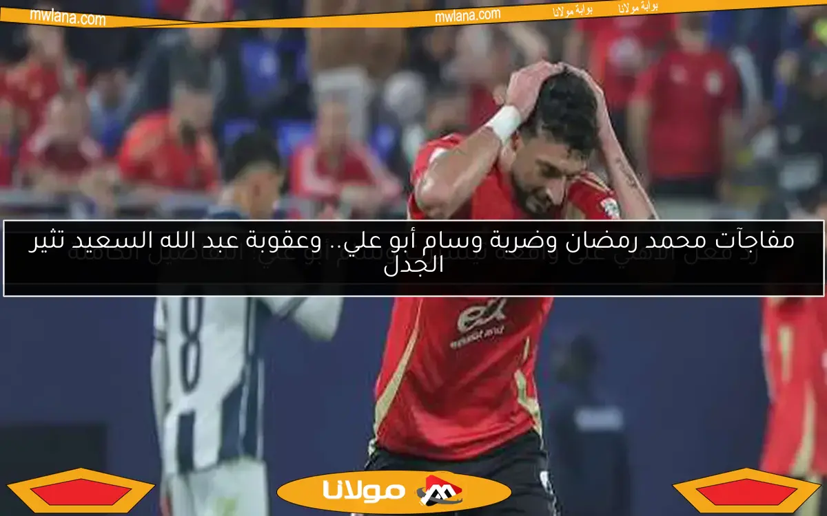 رد فعل الأهلي على واقعة تيشيرت وسام أبو علي: التفاصيل الكاملة