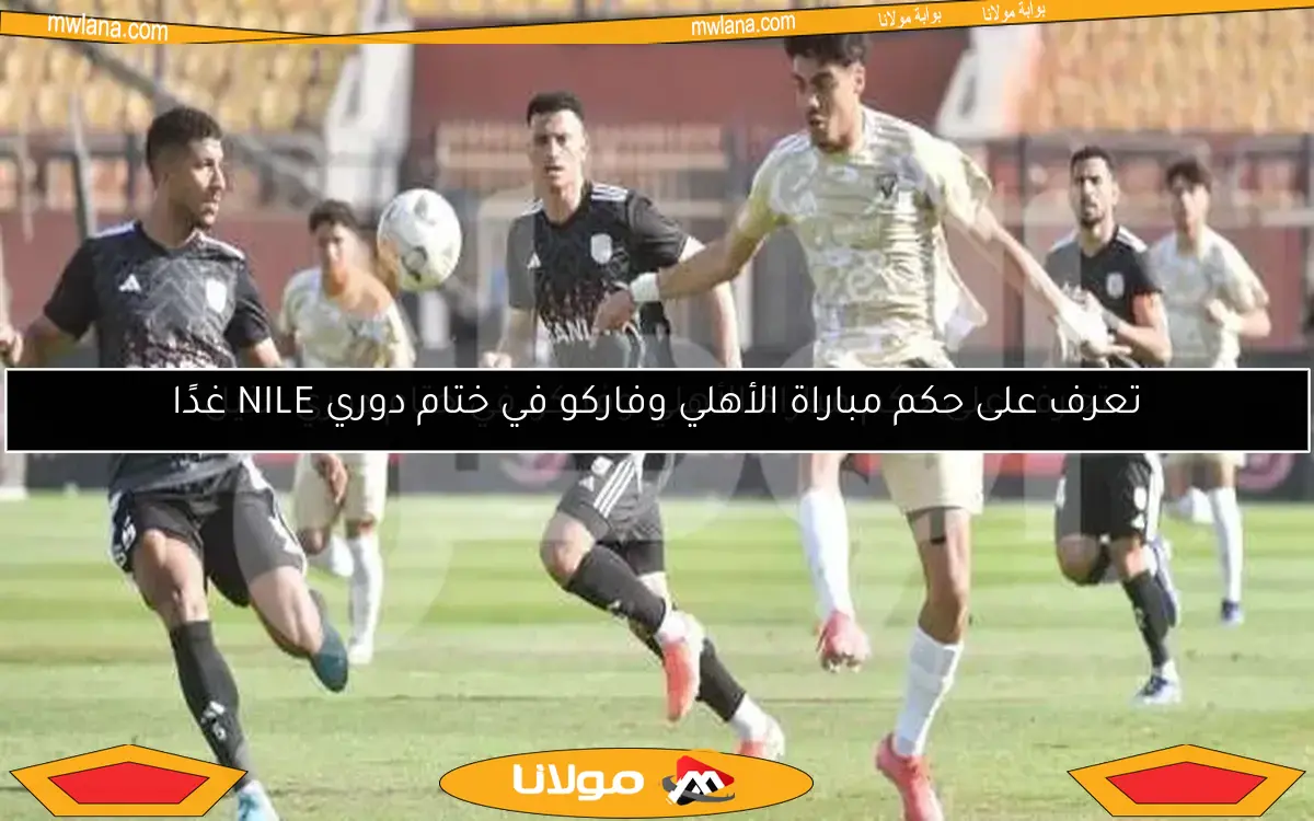 تعرف على حكم مباراة الأهلي وفاركو في ختام دوري النيل