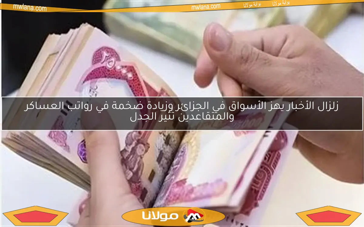 زلزال الأخبار يهز الأسواق في الجزائر وزيادة ضخمة في رواتب العساكر والمتقاعدين تثير الجدل