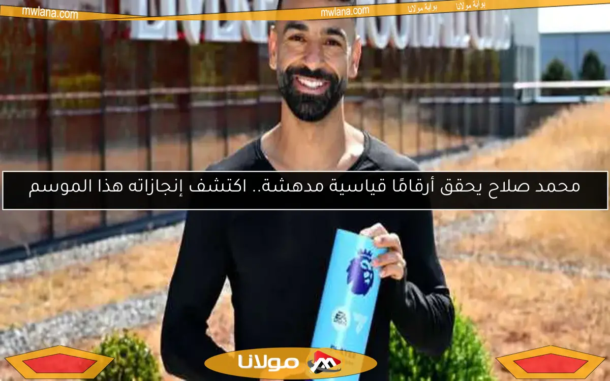 محمد صلاح يحقق أرقامًا قياسية مدهشة.. اكتشف إنجازاته هذا الموسم