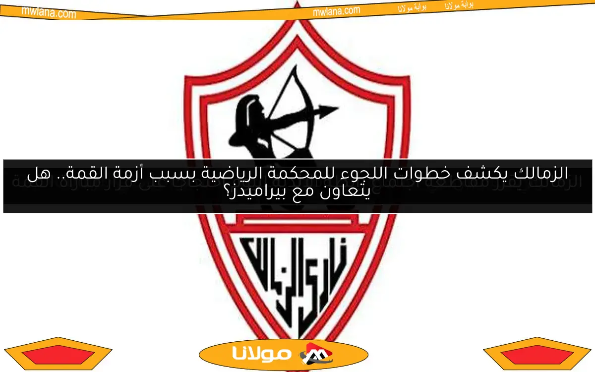 الزمالك يكشف خطوات اللجوء للمحكمة الرياضية بسبب أزمة القمة.. هل يتعاون مع بيراميدز؟