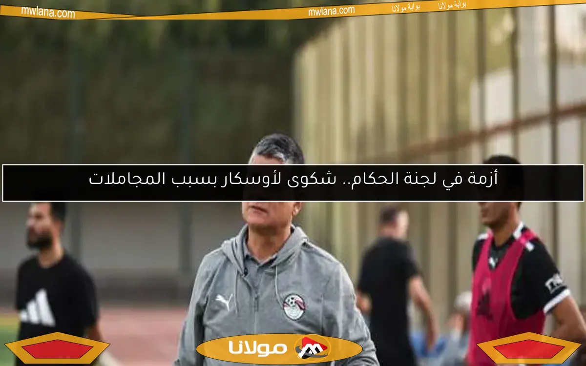 أزمة في لجنة الحكام.. شكوى لأوسكار بسبب المجاملات