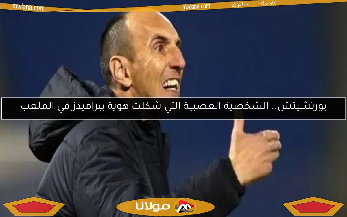 يورتشيتش.. الشخصية العصبية التي شكلت هوية بيراميدز في الملعب