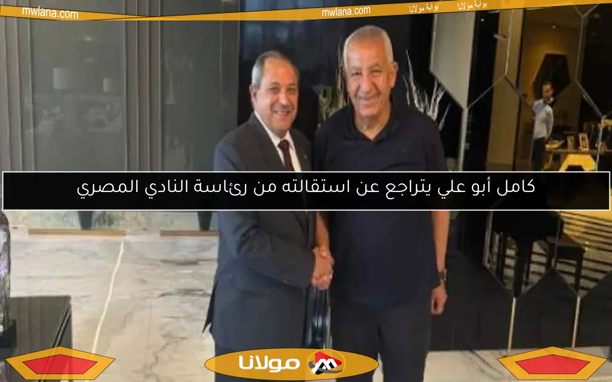 كامل أبو علي يتراجع عن استقالته من رئاسة النادي المصري
