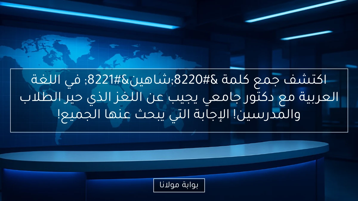 اكتشف جمع كلمة “شاهين” في اللغة العربية مع دكتور جامعي يجيب عن اللغز الذي حير الطلاب والمدرسين! الإجابة التي يبحث عنها الجميع!