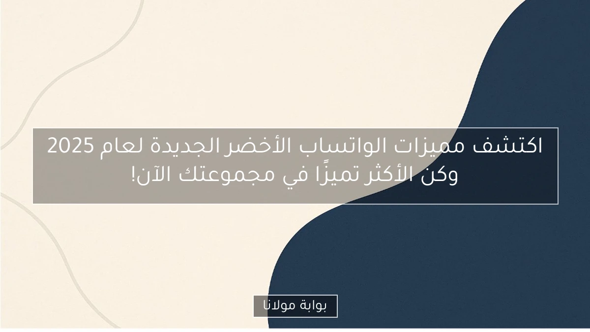اكتشف مميزات الواتساب الأخضر الجديدة لعام 2025 وكن الأكثر تميزًا في مجموعتك الآن!